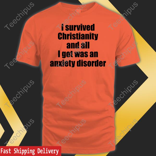 I Survived Christianity And All I Got Was An Anxiety Disorder Tee