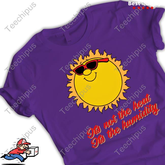 Middle Class Fancy Merch It's Not The Heat It's The Humidity Tee Shirt