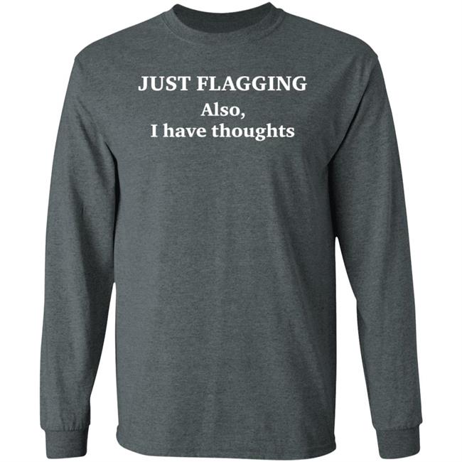 Just Flagging Also I Have Thoughts Shirt Just Flagging Also I Have Thoughts Shirt