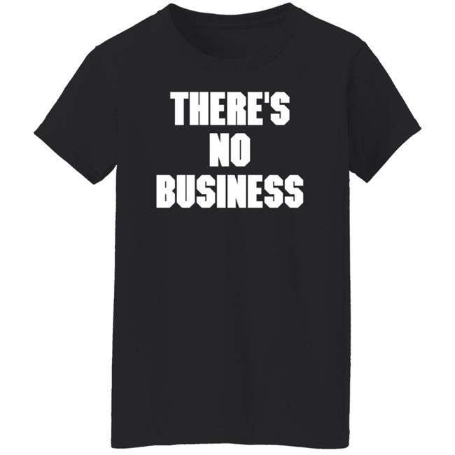 There's No Business Sweatshirt There's No Business Sweatshirt