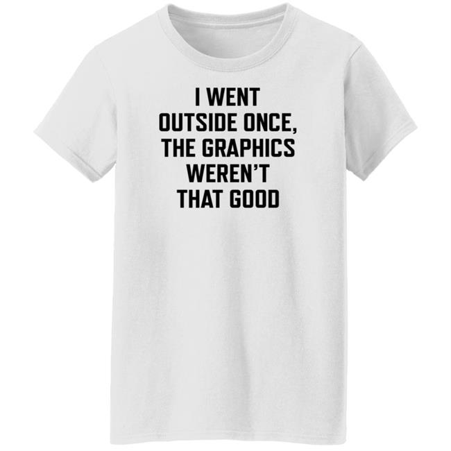 Swlovinist I Went Outside Once The Graphics Weren't That Good Shirt Swlovinist I Went Outside Once The Graphics Weren't That Good Shirt