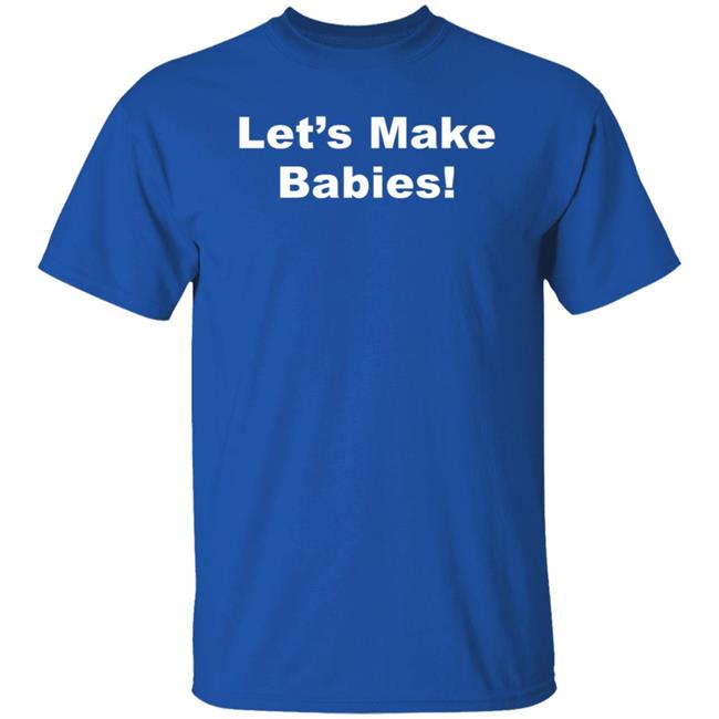 Let's Make Babies Shirt Hoodie Sweatshirt