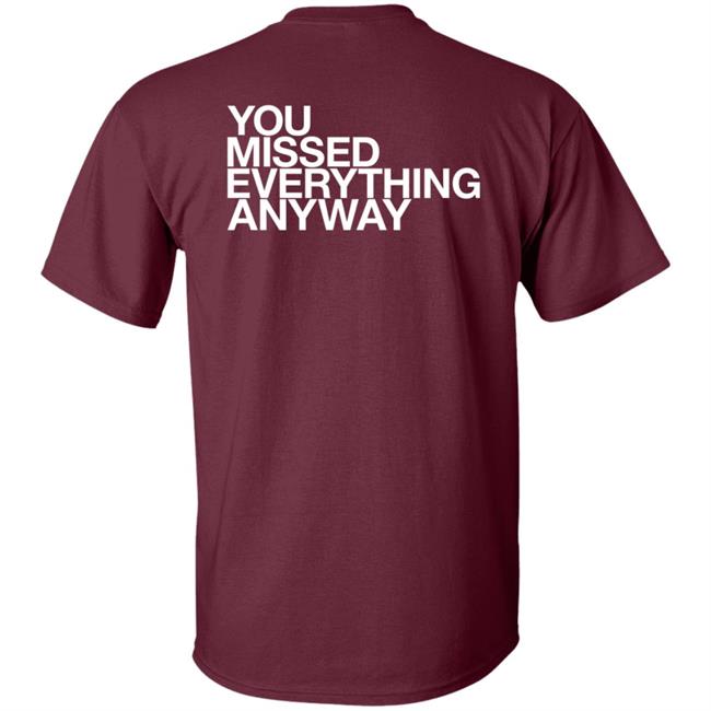 You Missed Everything Anyway Hoodie Thehypogecko You Missed Everything Anyway Hoodie Thehypogecko