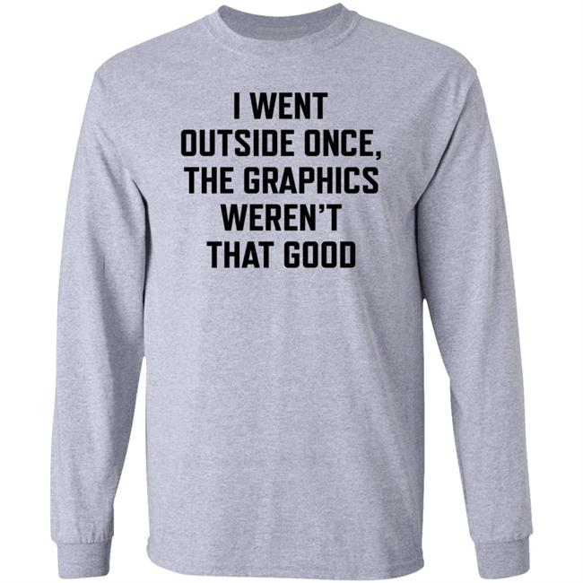 Swlovinist I Went Outside Once The Graphics Weren't That Good Shirt Swlovinist I Went Outside Once The Graphics Weren't That Good Shirt