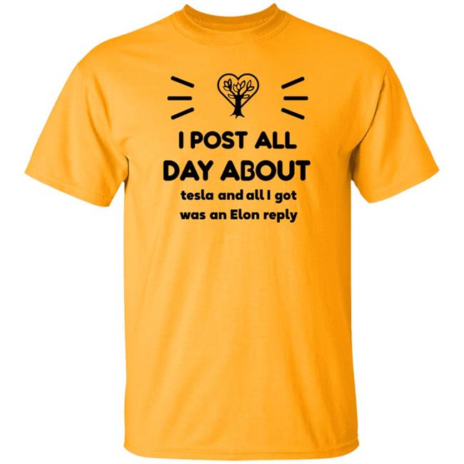 I Post All Day About Tesla And All I Got Was An Elon Reply Shirt I Post All Day About Tesla And All I Got Was An Elon Reply Shirt