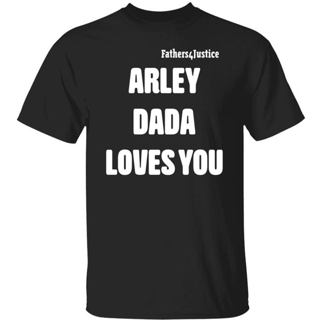 Fathers4justice Arley Dada Loves You Shirt Hoodie Sweatshirt