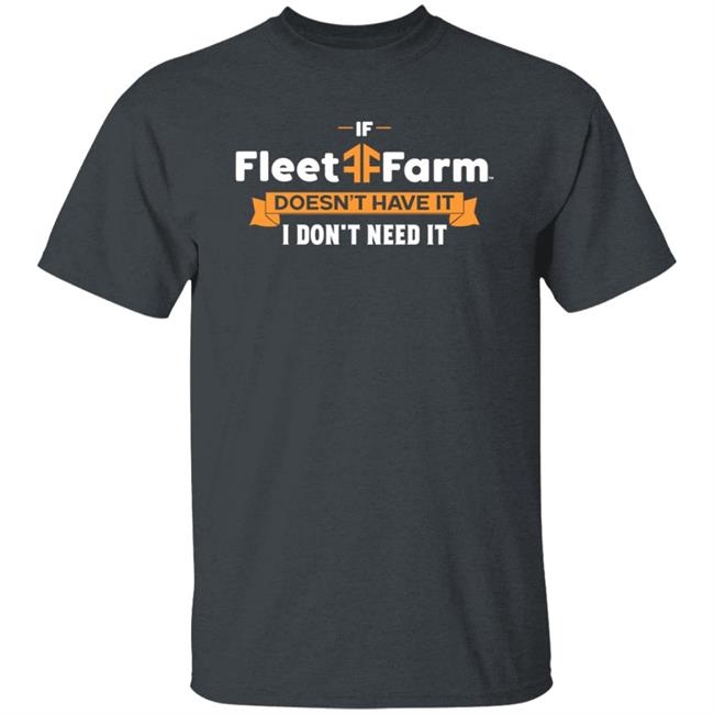 If Fleet Farm Doesn't Have It I Don't Need It Shirt Hoodie Sweatshirt