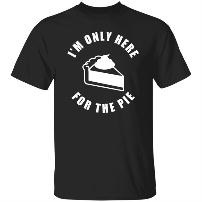 I'm Only Here For The Pie Shirt John Scalzi I'm Only Here For The Pie Shirt John Scalzi