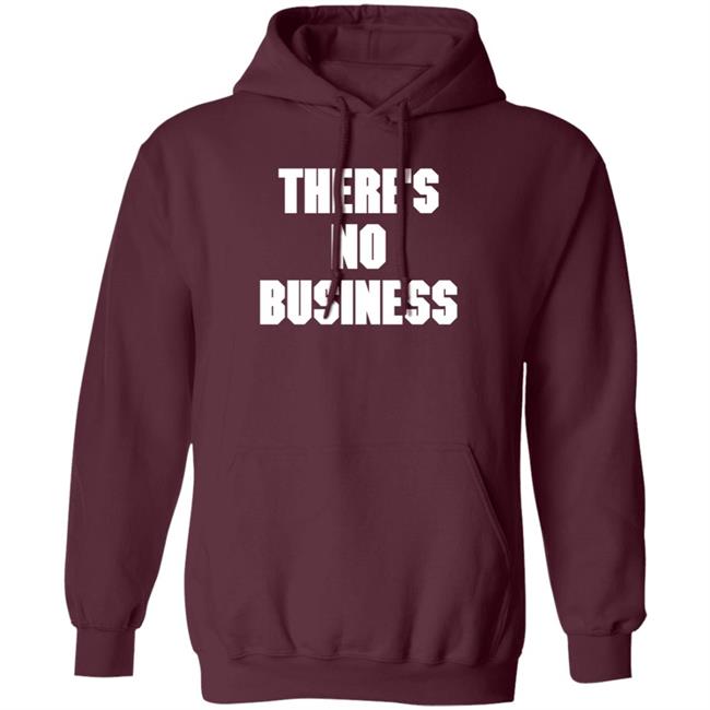There's No Business Sweatshirt There's No Business Sweatshirt