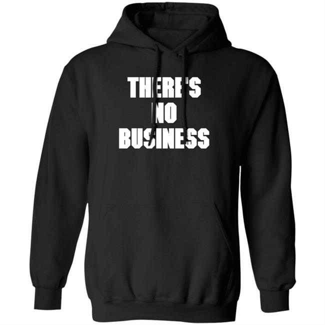 There's No Business Sweatshirt There's No Business Sweatshirt