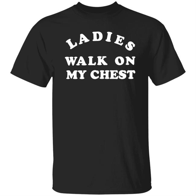 Ladies Walk On My Chest Shirt Hoodie Sweatshirt