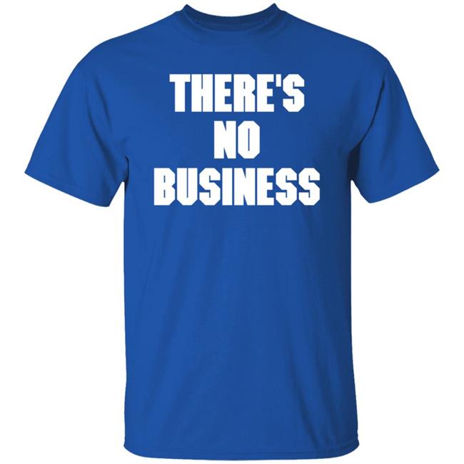 There's No Business Sweatshirt There's No Business Sweatshirt