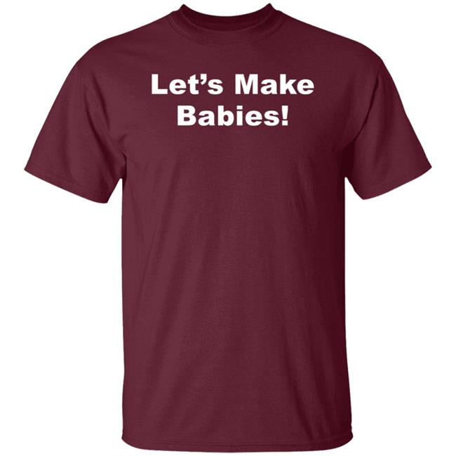 Let's Make Babies Shirt Hoodie Sweatshirt Let's Make Babies Shirt Hoodie Sweatshirt