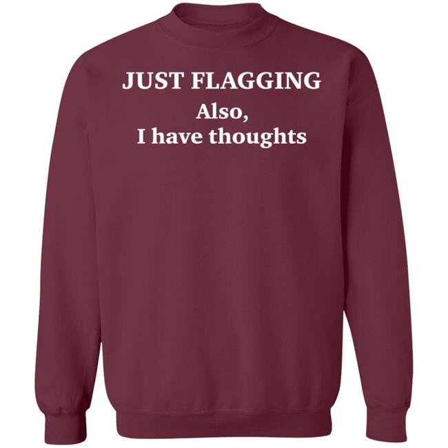 Just Flagging Also I Have Thoughts Shirt Just Flagging Also I Have Thoughts Shirt