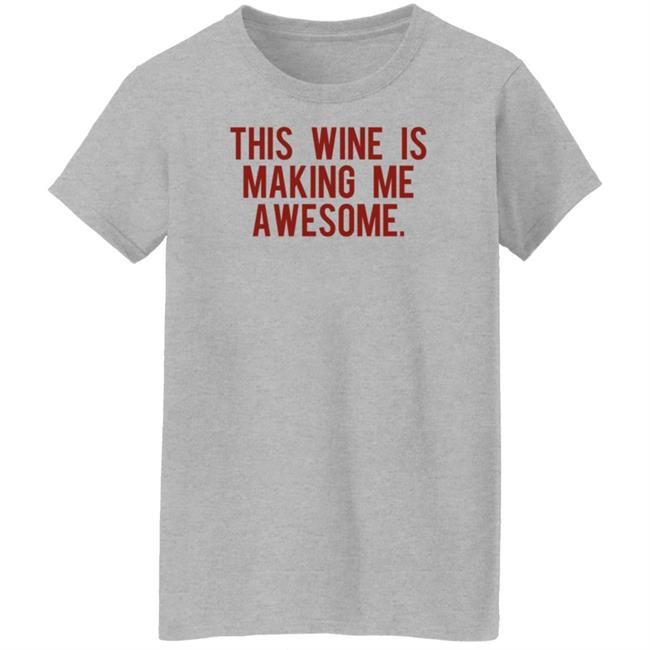 This Wine Is Making Me Awesome Shirt TanjaBaker1 This Wine Is Making Me Awesome Shirt TanjaBaker1