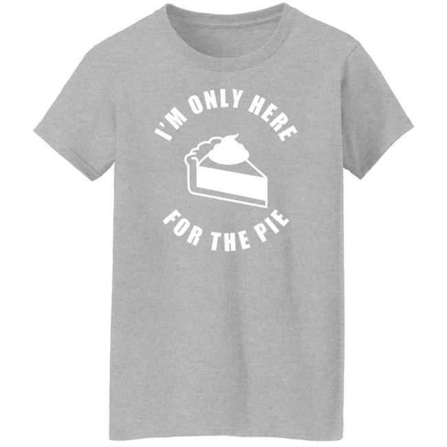 I'm Only Here For The Pie Shirt John Scalzi I'm Only Here For The Pie Shirt John Scalzi