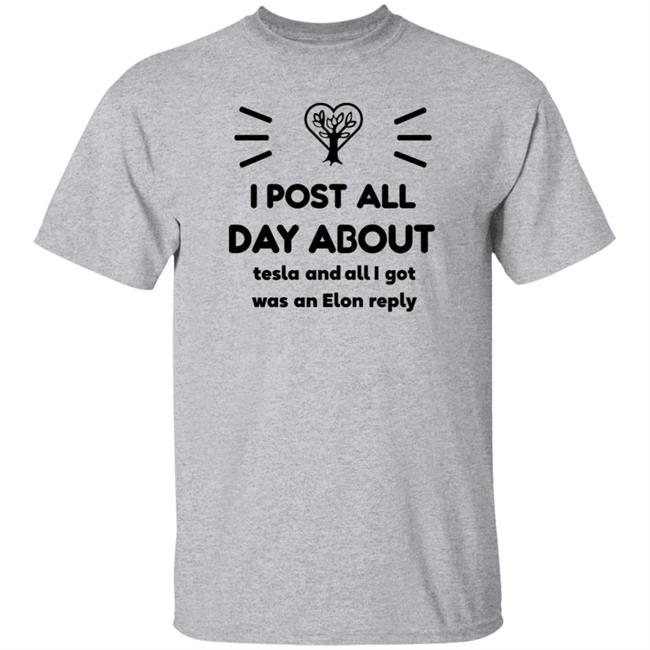 I Post All Day About Tesla And All I Got Was An Elon Reply Shirt I Post All Day About Tesla And All I Got Was An Elon Reply Shirt