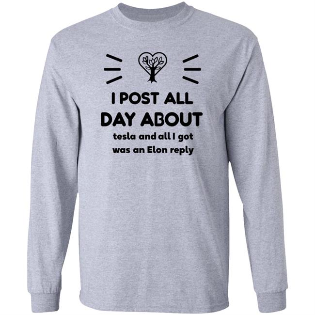 I Post All Day About Tesla And All I Got Was An Elon Reply Shirt I Post All Day About Tesla And All I Got Was An Elon Reply Shirt