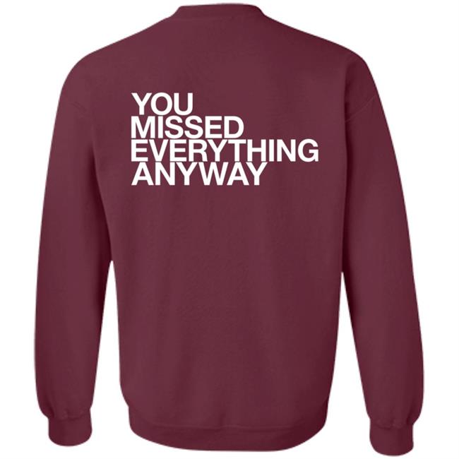 You Missed Everything Anyway Hoodie Thehypogecko You Missed Everything Anyway Hoodie Thehypogecko
