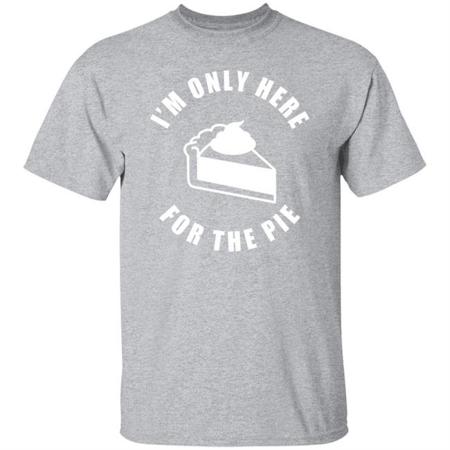 I'm Only Here For The Pie Shirt John Scalzi