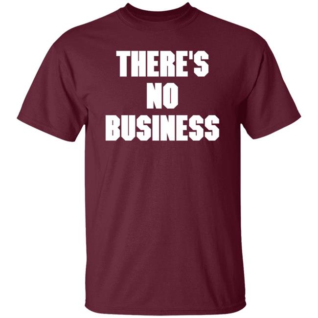 There's No Business Sweatshirt There's No Business Sweatshirt