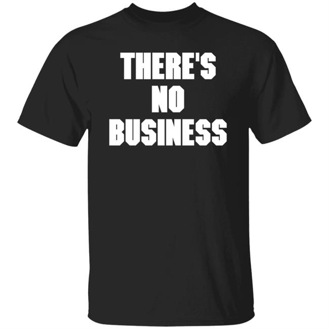 There's No Business Sweatshirt There's No Business Sweatshirt