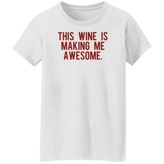 This Wine Is Making Me Awesome Shirt TanjaBaker1 This Wine Is Making Me Awesome Shirt TanjaBaker1
