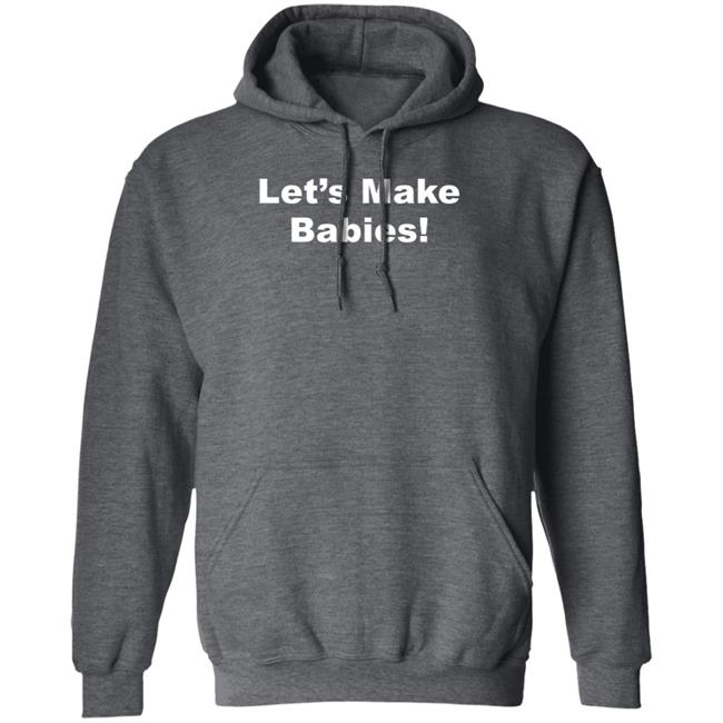Let's Make Babies Shirt Hoodie Sweatshirt Let's Make Babies Shirt Hoodie Sweatshirt