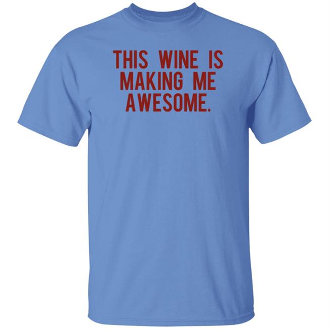 This Wine Is Making Me Awesome Shirt TanjaBaker1 This Wine Is Making Me Awesome Shirt TanjaBaker1