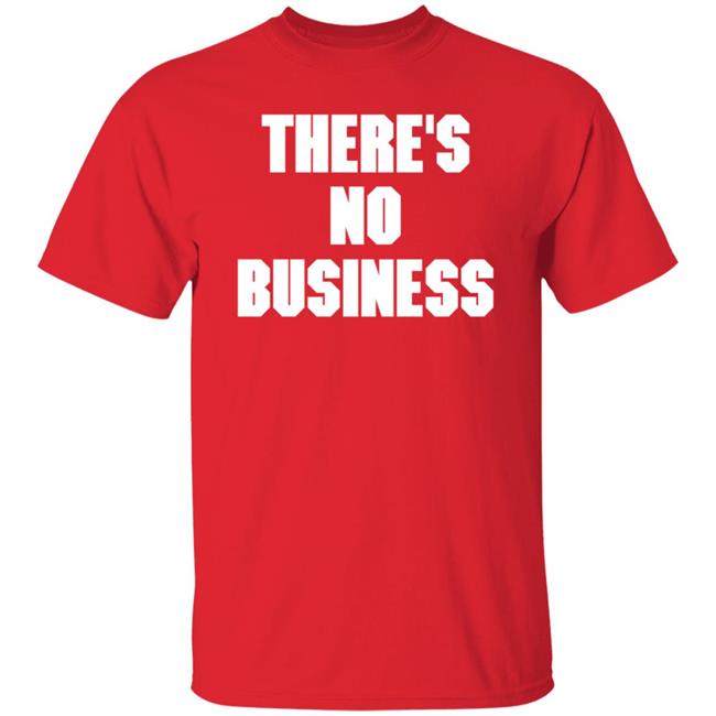 There's No Business Sweatshirt There's No Business Sweatshirt