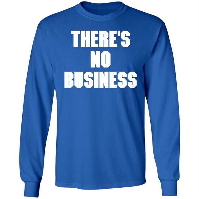 There's No Business Sweatshirt There's No Business Sweatshirt