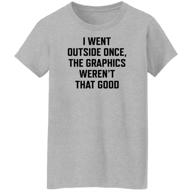 Swlovinist I Went Outside Once The Graphics Weren't That Good Shirt Swlovinist I Went Outside Once The Graphics Weren't That Good Shirt
