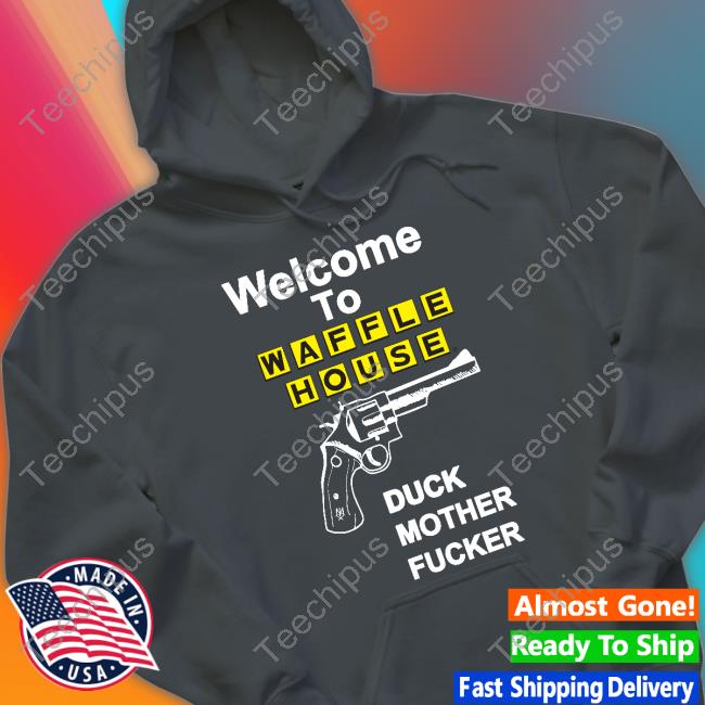 Eric D Welcome To Waffle House Duck Mother Fucker Shirt