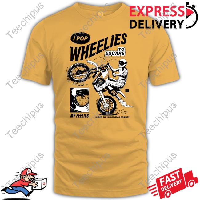 I Pop Wheelies To Escape 69 My Feelies Shred Til You're Dead Inside Shirt