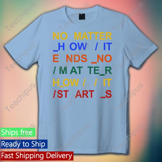 Davincimaniac No Matter How It Ends No Matter How It Starts Tee Shirt Radiohead