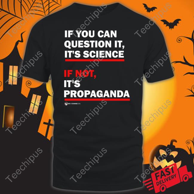 Thebestpoliticalshirts Merch If You Can Question It It's Science If Not It's Propaganda Tee