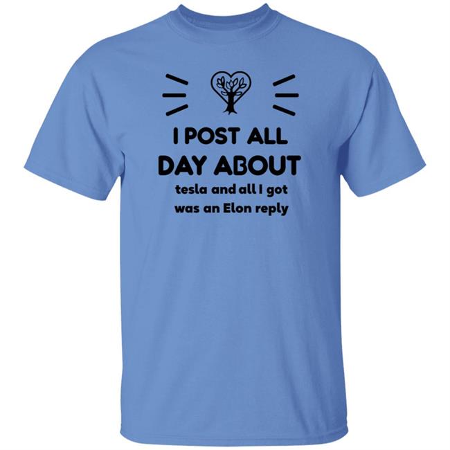 I Post All Day About Tesla And All I Got Was An Elon Reply Shirt I Post All Day About Tesla And All I Got Was An Elon Reply Shirt