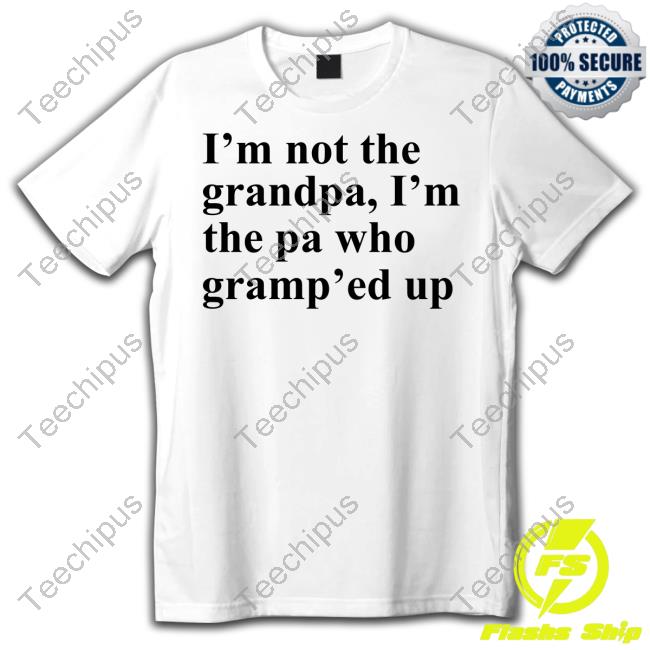 Claire Penis I'm Not The Grandpa I'm The Pa Who Gramp'ed Up New Shirt