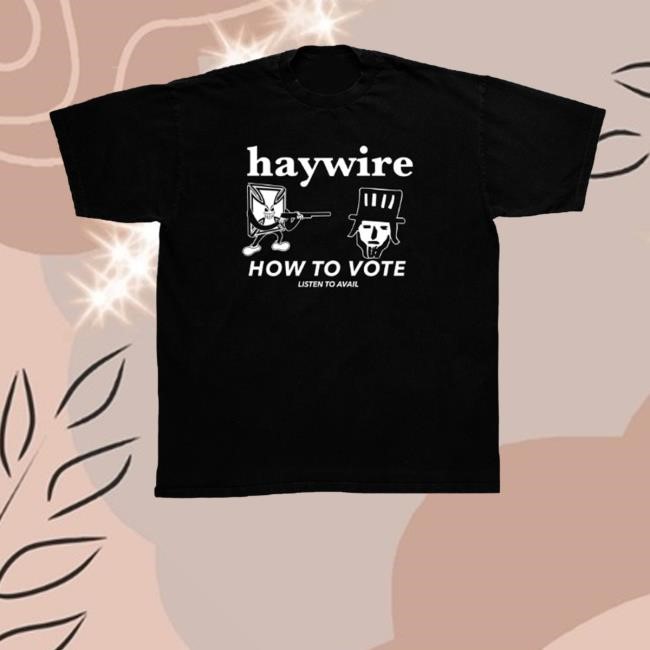 Friends Family Forever Merch Store Shop Haywire How To Vote T-Shirt, Hoodie, Tank Top, Sweater And Long Sleeve T-Shirt