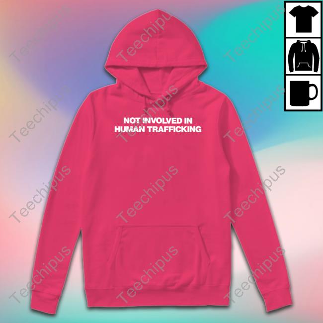 Shirtsthtgohard Not Involved In Human Trafficking T Shirt