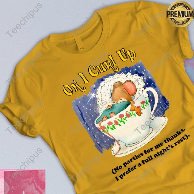 Jmcgg Ok I Curl Up No Parties For Me Thanks I Prefer A Full Night's Rest T Shirt