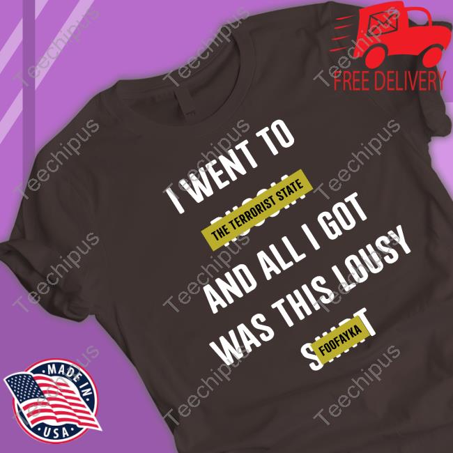 I Denis Zakharov Went To The Terrorist State And All I Got Was This Lousy Foofayka Tee Shirt