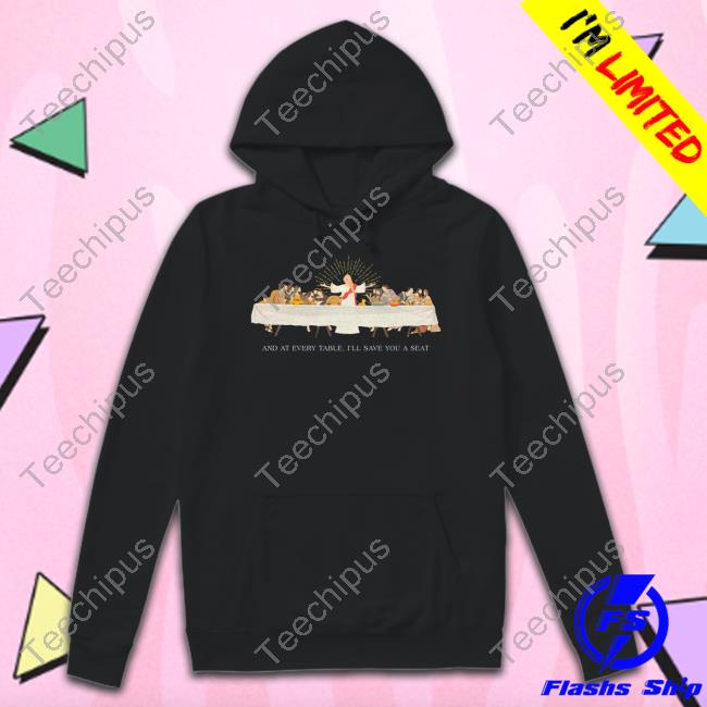 And At Every Table I'll Save You A Seat T-Shirt