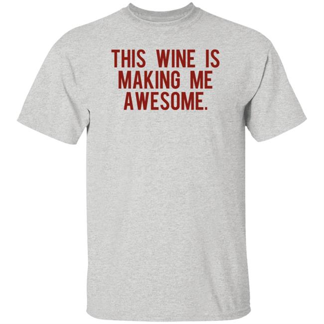This Wine Is Making Me Awesome Shirt TanjaBaker1 This Wine Is Making Me Awesome Shirt TanjaBaker1