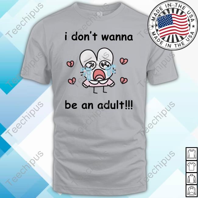 I Don't Wanna Be An Adult Tee Shirts