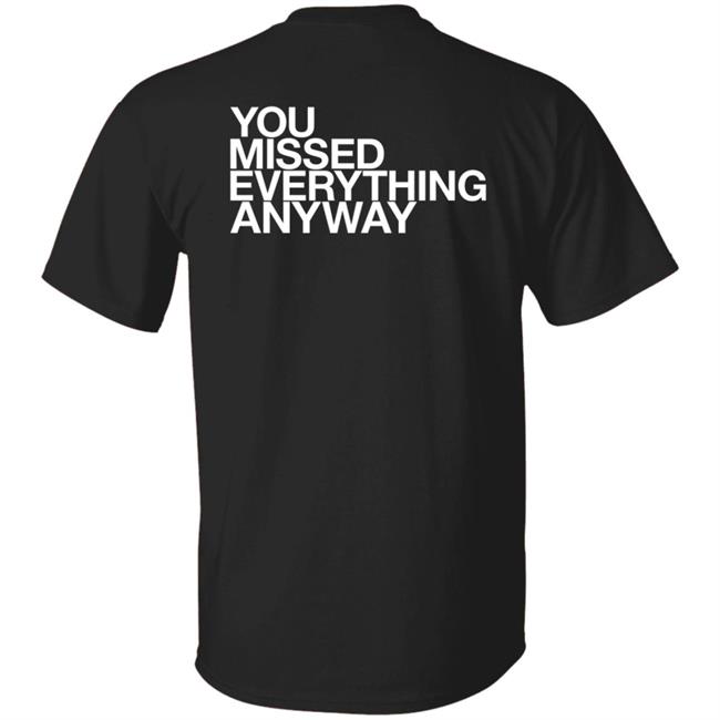 You Missed Everything Anyway Hoodie Thehypogecko You Missed Everything Anyway Hoodie Thehypogecko