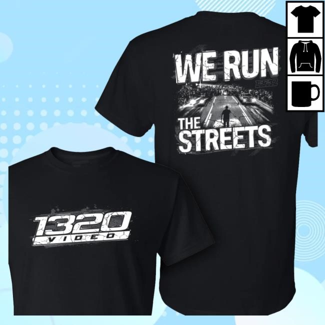 Official 1320Video Merch 1320Video We Run The Streets Shirts