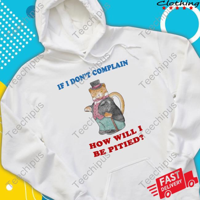 Official If I Don't Complain How Will I Be Pitied Hoodie