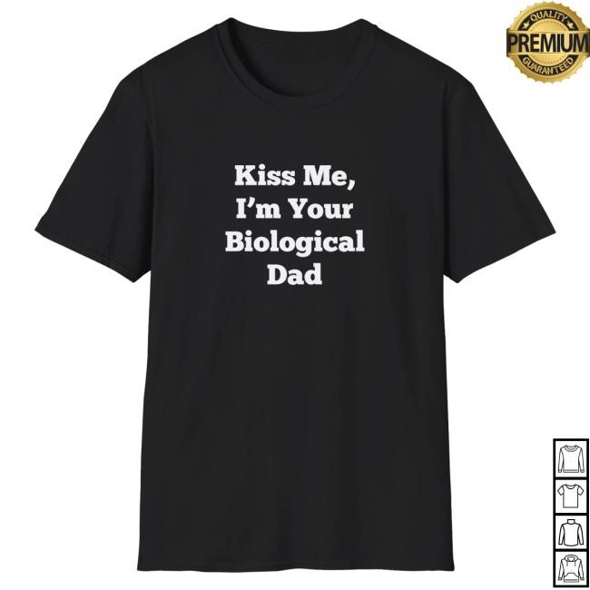 Official Clickhole Merch Kiss Me, I'm Your Biological Dad T-Shirt