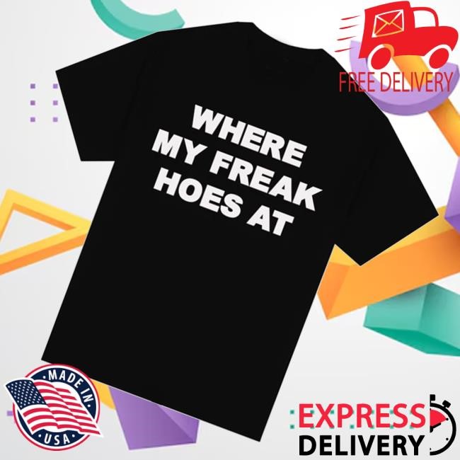 Freak The World Merch Freak Hoes T Shirt